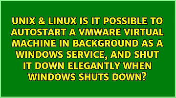 Is it possible to autostart a VMware virtual machine in background as a Windows service, and...