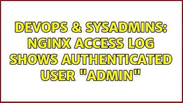 DevOps & SysAdmins: Nginx access log shows authenticated user "admin"