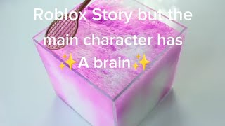 Roblox story but the main character has a brain.