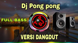 DJ PONG PONG VIRAL TERBARU FULL BASS 2019 | VERSI DANGDUT