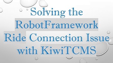 Solving the RobotFramework Ride Connection Issue with KiwiTCMS