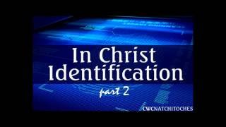 In Christ Identification Part 2 - CWC Natchitoches - Pastor Tim Brown