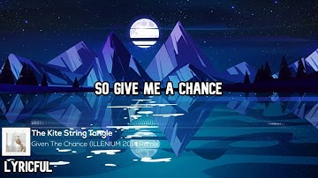 The Kite String Tangle - Given The Chance (ILLENIUM 2014 Remix) | Lyrics | Lyricful