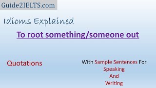 Idioms (to root out) with sample sentences (for IELTS Speaking & Writing), quotations