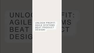 Unlock Profit: Agile Systems Beat Product Design!