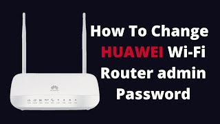 How To Change HUAWEI Wi-Fi Router admin Password