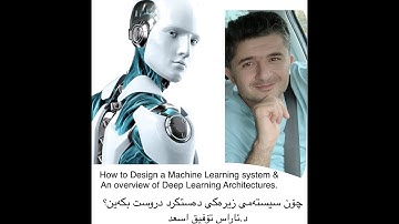 How to Design a Machine Learning System and an overview of Deep Learning Architectures.