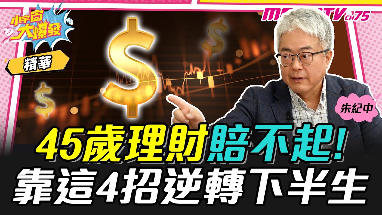 45歲理財賠不起! 靠這4招逆轉下半生 ft. 朱紀中 【 小宇宙大爆發 】