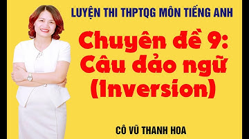 Chuyên đề 9: Câu đảo ngữ (Inversion) (Phần 3) - Tiếng anh 12 - Cô Vũ Thanh Hoa
