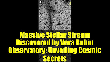 Massive Stellar Stream Discovered by Vera Rubin Observatory: Unveiling Cosmic Secrets