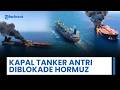 Penampakan Puluhan Kapal dan Tanker Minyak Masih Berlabuh di Selat Hormuz saat Iran-AS Kian Tegang