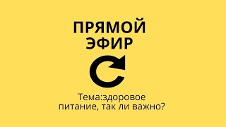 Прямой эфир на тему: здоровое питание,так ли важно?