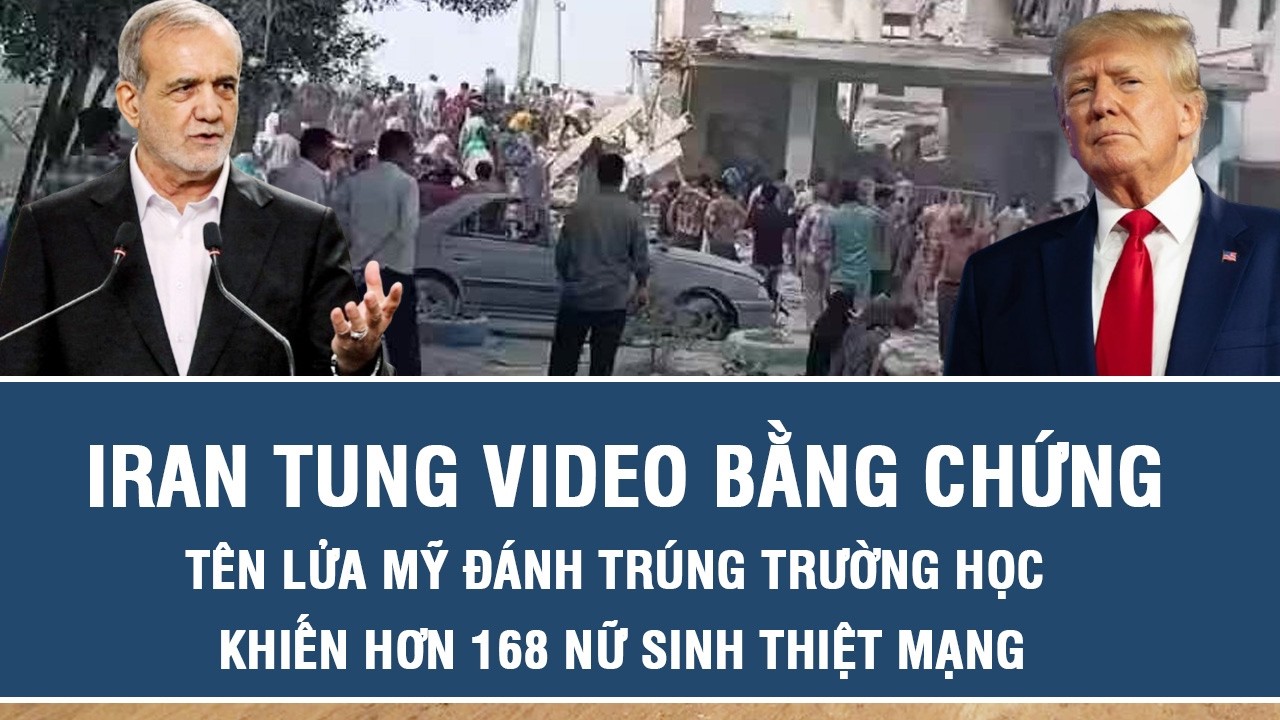 Iran tung video bằng chứng tên lửa Mỹ đánh trúng trường học khiến hơn 168 nữ sinh thiệt mạng