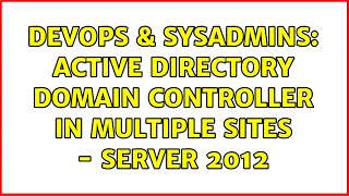 DevOps & SysAdmins: Active Directory Domain Controller in Multiple Sites - Server 2012 Details