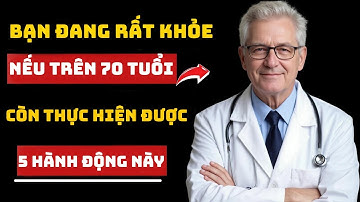 Chỉ Còn 5 % Người Cao Tuổi Việt Nam, Có Thể Làm 5 Điều Này Sau Tuổi 70 ! | Sức Khỏe Người Cao Tuổi.