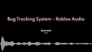 Bug Tracking System - Roblox Audio