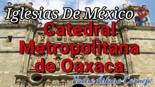 Iglesias de México - CATEDRAL DE OAXACA - Padre Arturo Cornejo