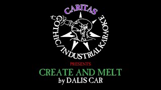 Dalis Car - Create and Melt - Karaoke w. Lyrics - Caritas Goth Karaoke