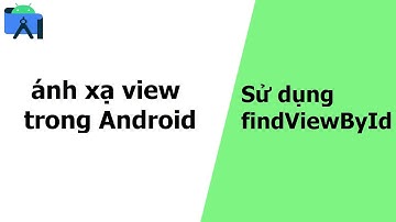 Sử dụng findViewById ánh xạ view trong Android