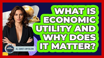 What Is Economic Utility And Why Does It Matter? - All About Capitalism