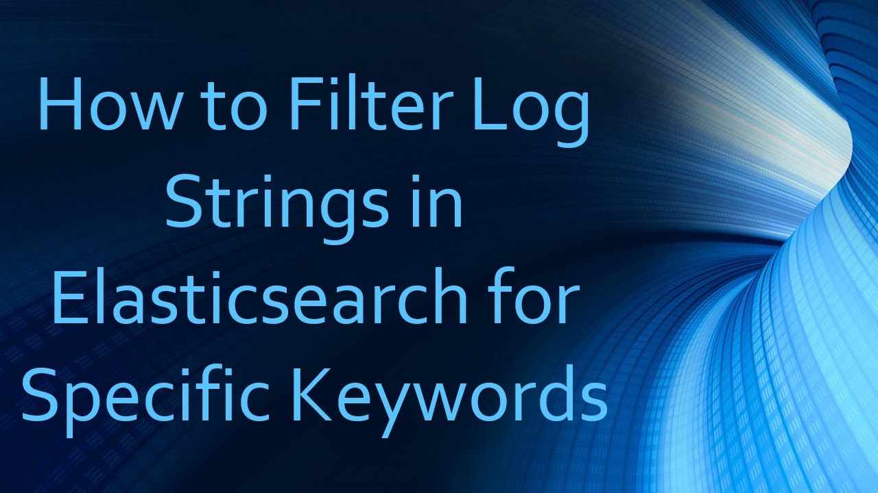 How to Filter Log Strings in Elasticsearch for Specific Keywords - YouTube