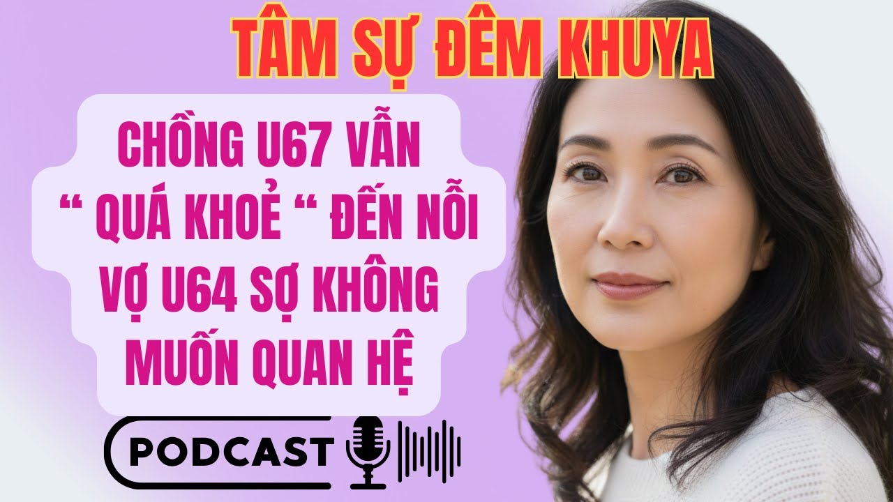 🌙“Chồng U67 ‘quá khỏe’ đến nỗi vợ U64 sợ, không muốn quan hệ”|TÂM SỰ ĐÊM KHUYA