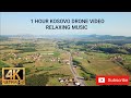 1 Hour Kosovo Drone 4K UHD Video - Beautiful Relaxing Music for Stress Relief - Meditation Music