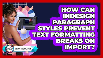 How Can InDesign Paragraph Styles Prevent Text Formatting Breaks On Import? - Design Tool Unlocked