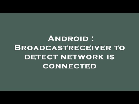 Android : Broadcastreceiver to detect network is connected