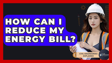 How Can I Reduce My Energy Bill? - Civil Engineering Explained