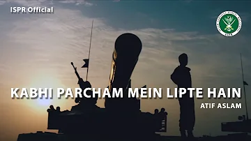 Kabhi Percham Mein Lipte Hain | Atif Aslam | Defence and Martyrs Day 2017 (ISPR Official Video)