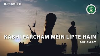 Kabhi Percham Mein Lipte Hain | Atif Aslam | Defence and Martyrs Day 2017 (ISPR Official Video) chords