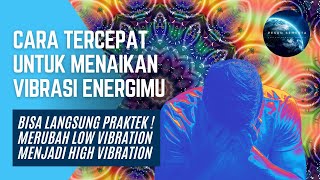 Cara Tercepat Menaikan Vibrasi Energi - Merubah Low Vibration Menjadi High Vibration