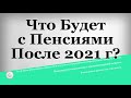 Что Будет с Пенсиями После 2021 года