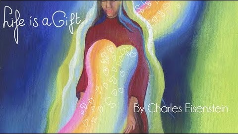 Charles Eisenstein: Life is a Gift