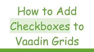 How to Add Checkboxes to Vaadin Grids