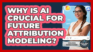 Why Is AI Crucial For Future Attribution Modeling? - Social Media Business Playbook