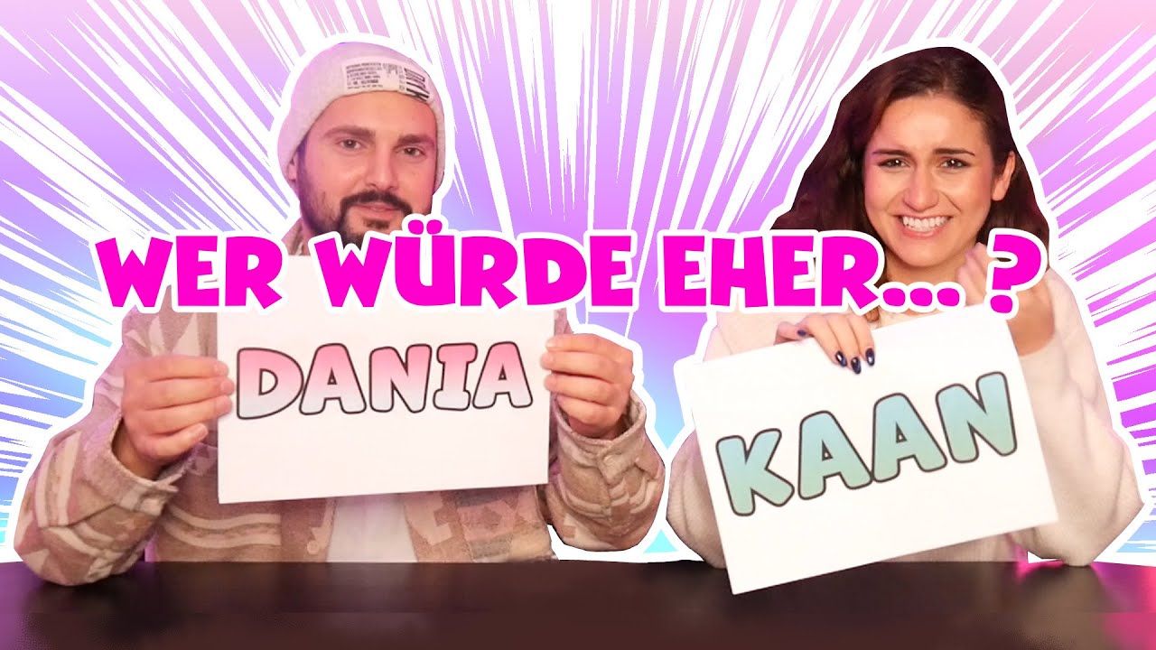 WER WÜRDE EHER? KAAN oder DANIA?