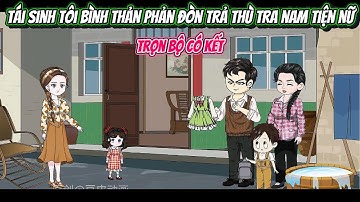Tái Sinh Tôi Bình Thản Phản Đòn Tra Nam Tiện Nữ | FULL TRỌN BỘ CÓ KẾT | Nghiệp Vietsub