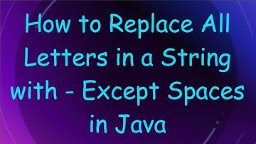 How to Replace All Letters in a String with - Except Spaces in Java