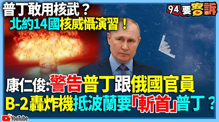 【94要客诉】普丁敢用核武？北约14国核威慑演习！康仁俊：警告普丁跟俄国官员！B-2轰炸机抵波兰要「斩首」普丁？ - 天天要闻