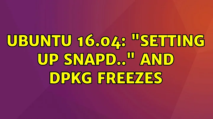 Ubuntu: Ubuntu 16.04: "Setting up snapd.." and dpkg freezes