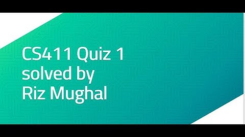 CS411 Quiz 1 Solved by Riz Mughal Fall 2020/21