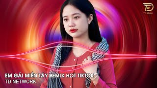 Em Gái Miền Tây Remix (TD Network) ~ Xa Cách Lâu Rồi Về Miền Tây Bao Nhiêu Niềm Nhớ Remix Hot TikTok