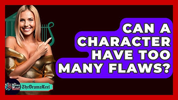 Can A Character Have Too Many Flaws? - The Drama Reel