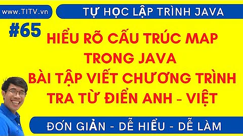 Java 65. Hiểu rõ cấu trúc Map  của Java | Viết chương trình tra từ điển Anh - Việt