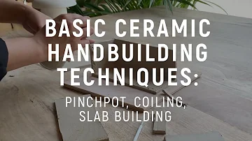 Basics of Ceramic Handbuilding: Pinchpot, Coiling & Slab Building