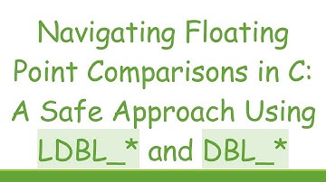 Navigating Floating Point Comparisons in C: A Safe Approach Using LDBL_* and DBL_*