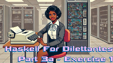 Haskell for Dilettantes, Part 3a:  Homework 1, Exercise 1,