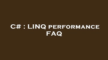 C# : LINQ performance FAQ